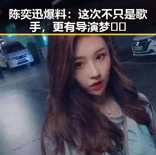 陈奕迅爆料:这次不只是歌手,更有导演梦🎬✨