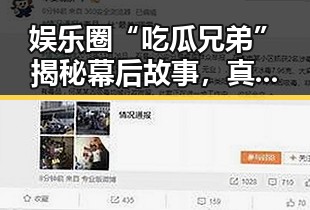 娱乐圈“吃瓜兄弟”揭秘幕后故事,真相令人震惊