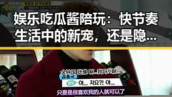 娱乐吃瓜酱陪玩：快节奏生活中的新宠，还是隐藏的潜在风险？