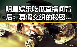明星娱乐吃瓜直播间背后：真假交织的秘密战场👀